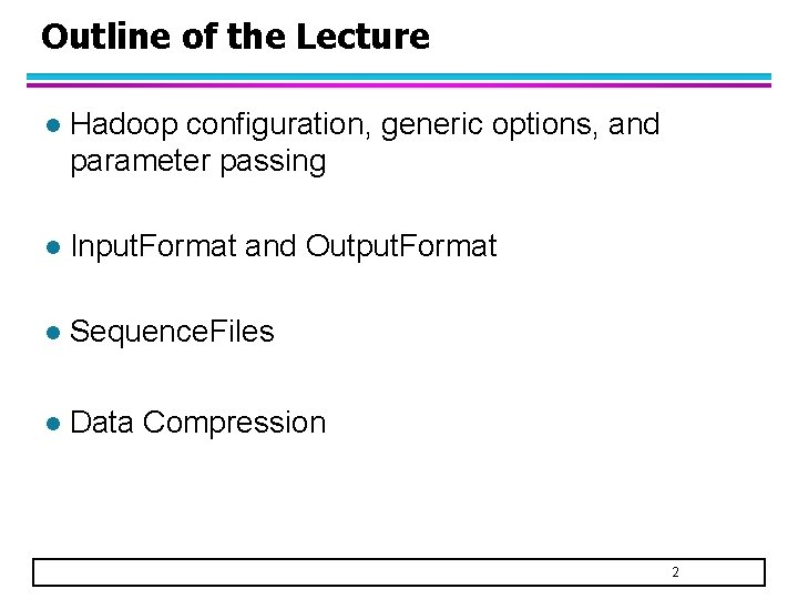 Outline of the Lecture l Hadoop configuration, generic options, and parameter passing l Input.