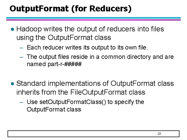 Output. Format (for Reducers) l Hadoop writes the output of reducers into files using