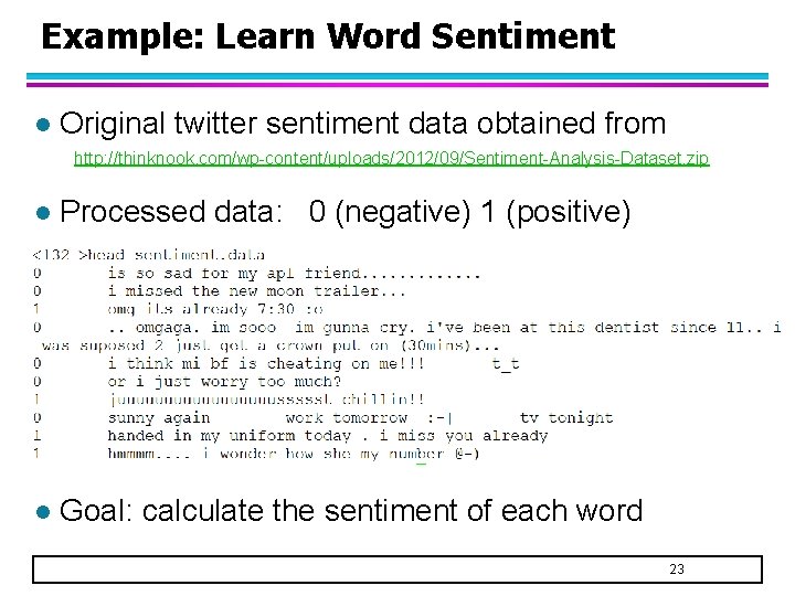 Example: Learn Word Sentiment l Original twitter sentiment data obtained from http: //thinknook. com/wp-content/uploads/2012/09/Sentiment-Analysis-Dataset.