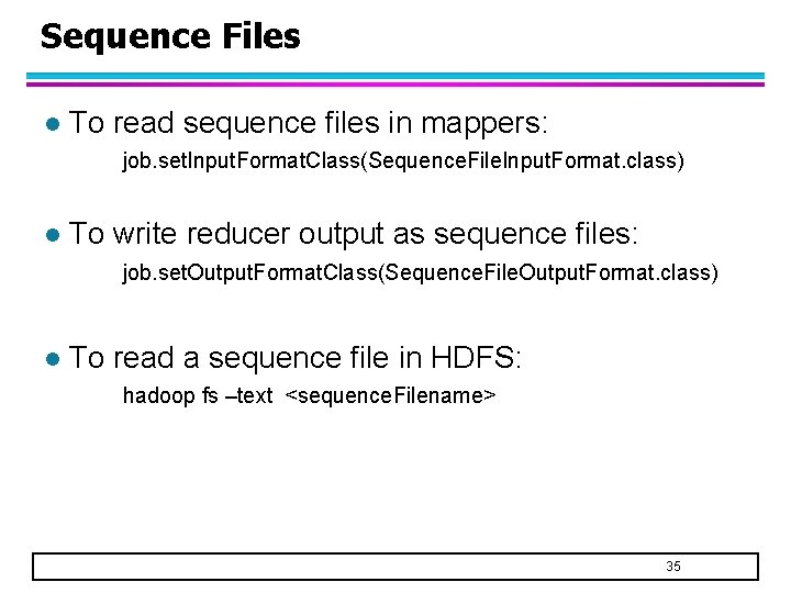 Sequence Files l To read sequence files in mappers: job. set. Input. Format. Class(Sequence.