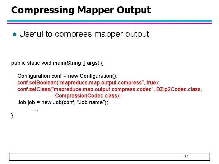 Compressing Mapper Output l Useful to compress mapper output public static void main(String []