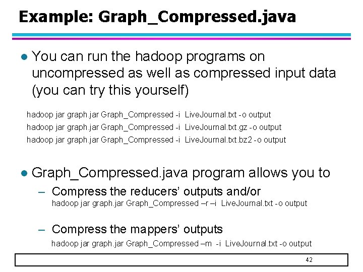 Example: Graph_Compressed. java l You can run the hadoop programs on uncompressed as well