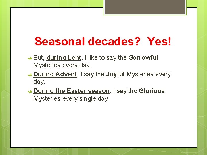 Seasonal decades? Yes! But, during Lent, I like to say the Sorrowful Mysteries every