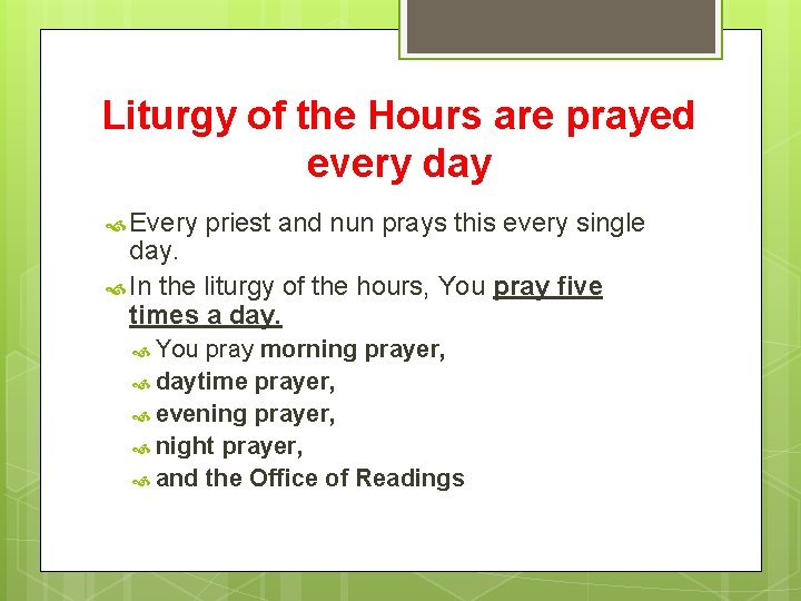 Liturgy of the Hours are prayed every day Every priest and nun prays this