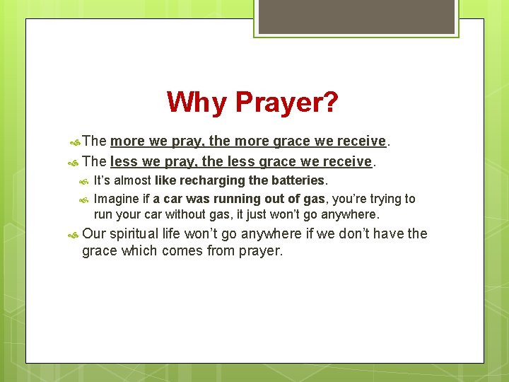 Why Prayer? The more we pray, the more grace we receive. The less we