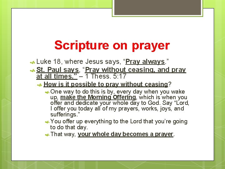 Scripture on prayer Luke 18, where Jesus says, “Pray always. ” St. Paul says,