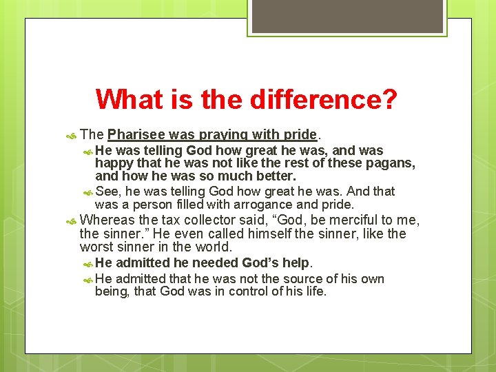 What is the difference? The Pharisee was praying with pride. He was telling God