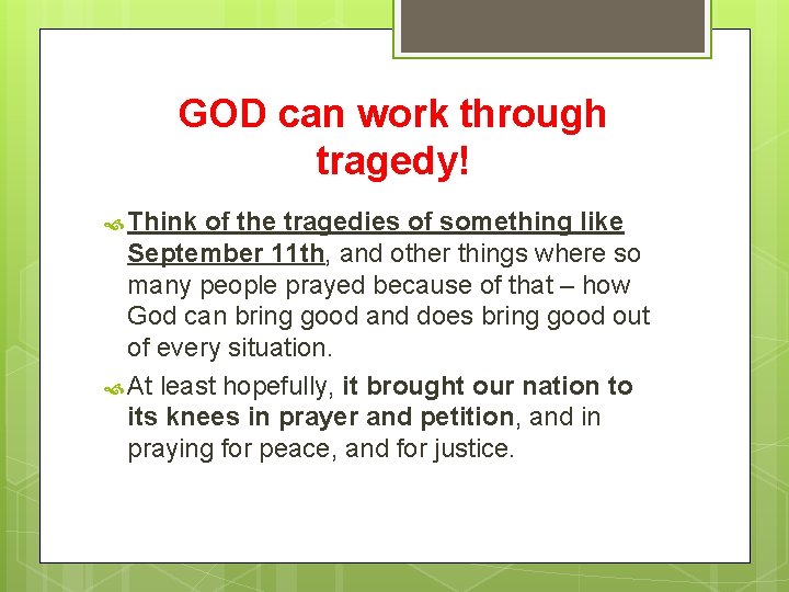 GOD can work through tragedy! Think of the tragedies of something like September 11