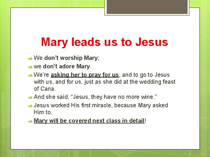 Mary leads us to Jesus We don’t worship Mary; we don’t adore Mary. We’re