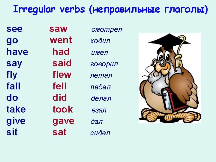 Irregular verbs (неправильные глаголы) see go have say fly fall do take give sit