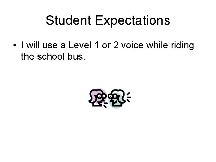 Student Expectations • I will use a Level 1 or 2 voice while riding