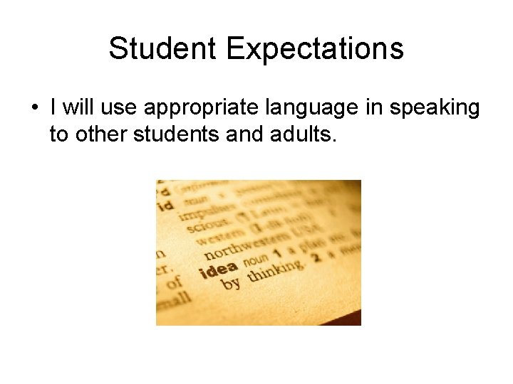 Student Expectations • I will use appropriate language in speaking to other students and