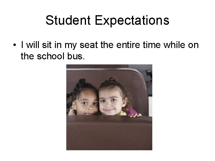 Student Expectations • I will sit in my seat the entire time while on