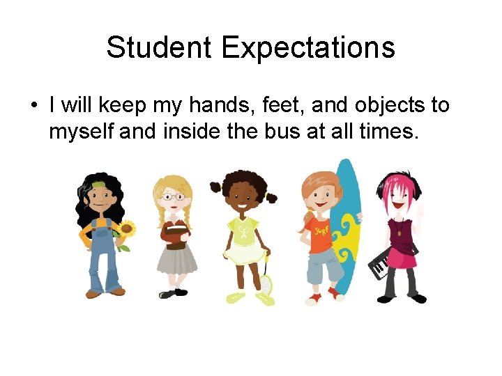 Student Expectations • I will keep my hands, feet, and objects to myself and