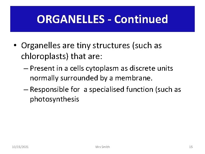ORGANELLES - Continued • Organelles are tiny structures (such as chloroplasts) that are: –
