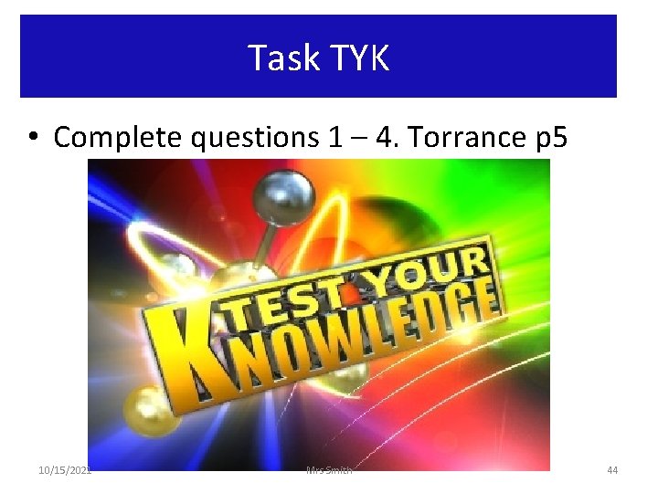 Task TYK • Complete questions 1 – 4. Torrance p 5 10/15/2021 Mrs Smith