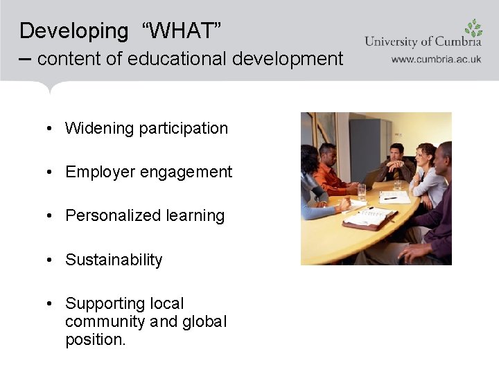 Developing “WHAT” – content of educational development • Widening participation • Employer engagement •