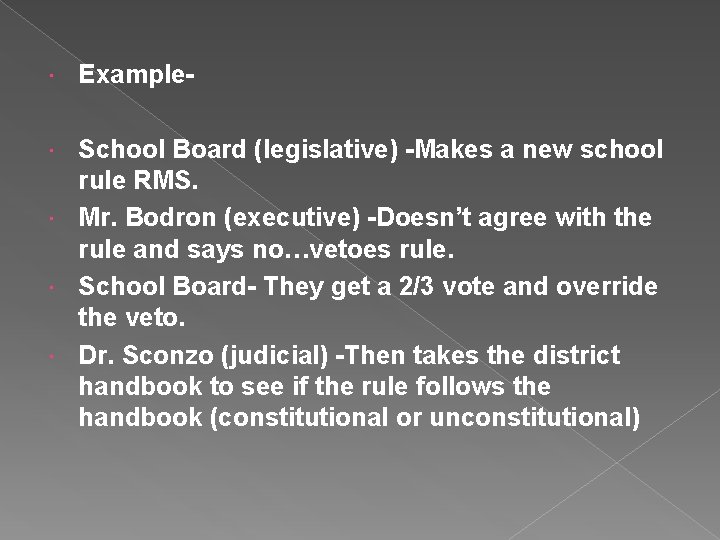  Example- School Board (legislative) -Makes a new school rule RMS. Mr. Bodron (executive)