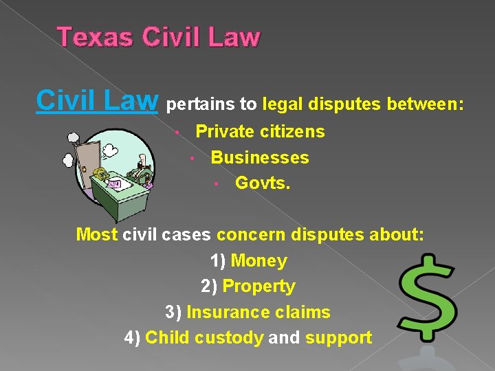 Texas Civil Law pertains to legal disputes between: • Private citizens • Businesses •