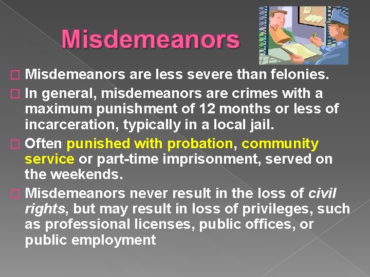 Misdemeanors are less severe than felonies. � In general, misdemeanors are crimes with a