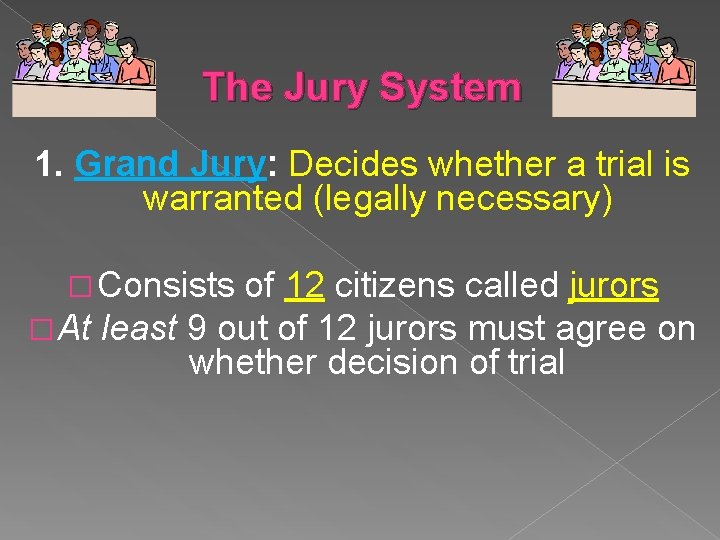 The Jury System 1. Grand Jury: Decides whether a trial is warranted (legally necessary)