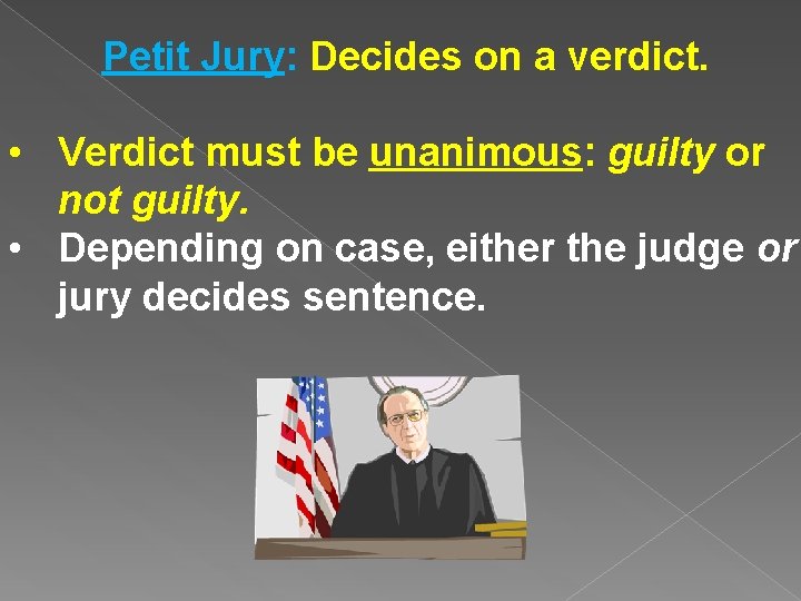 Petit Jury: Decides on a verdict. • Verdict must be unanimous: guilty or not