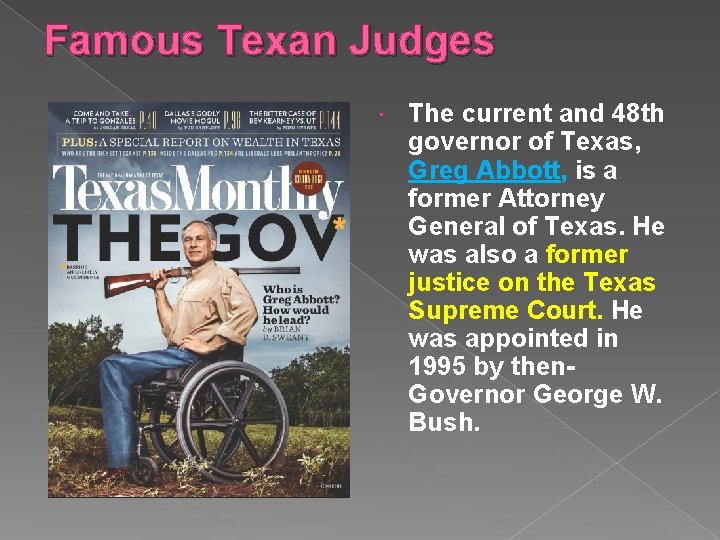 Famous Texan Judges The current and 48 th governor of Texas, Greg Abbott, is