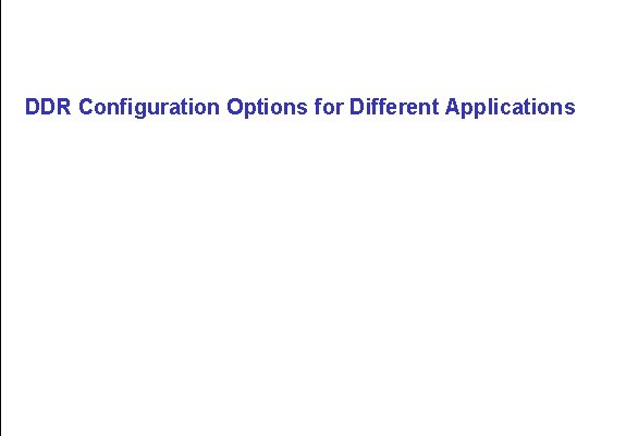 DDR Configuration Options for Different Applications 
