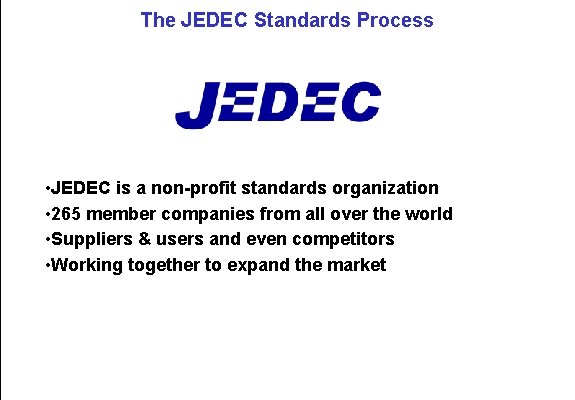 The JEDEC Standards Process • JEDEC is a non-profit standards organization • 265 member