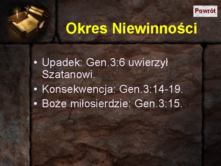 Powrót Okres Niewinności • Upadek: Gen. 3: 6 uwierzył Szatanowi. • Konsekwencja: Gen. 3: