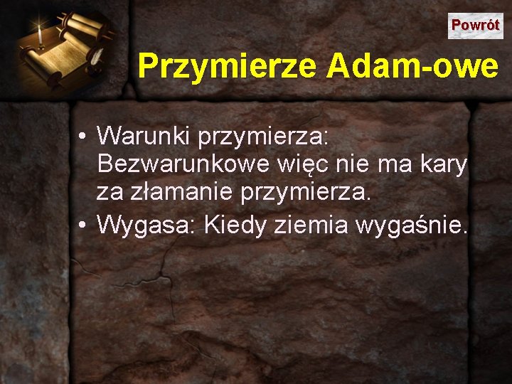 Powrót Przymierze Adam-owe • Warunki przymierza: Bezwarunkowe więc nie ma kary za złamanie przymierza.