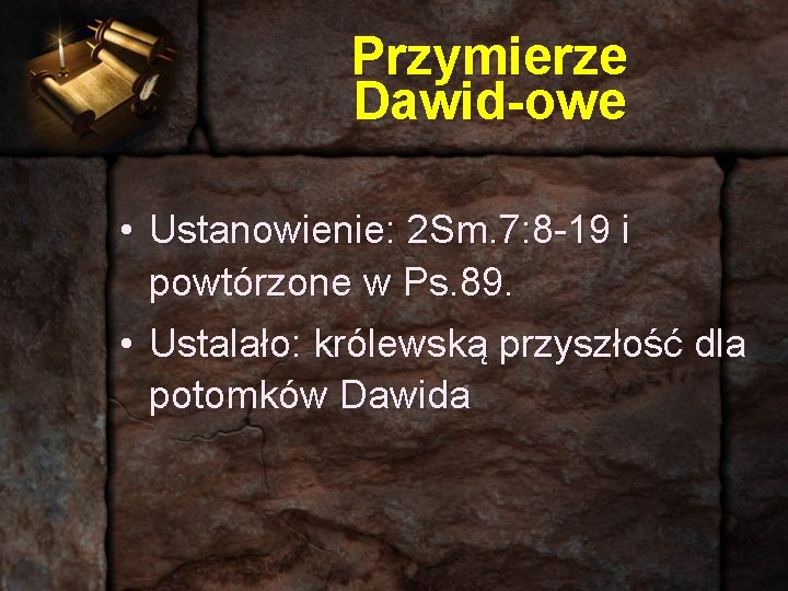 Przymierze Dawid-owe • Ustanowienie: 2 Sm. 7: 8 -19 i powtórzone w Ps. 89.