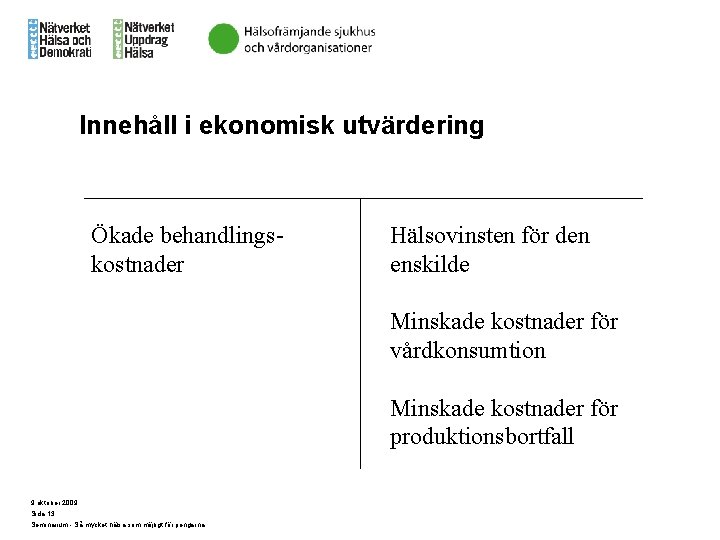 Innehåll i ekonomisk utvärdering Ökade behandlingskostnader Hälsovinsten för den enskilde Minskade kostnader för vårdkonsumtion