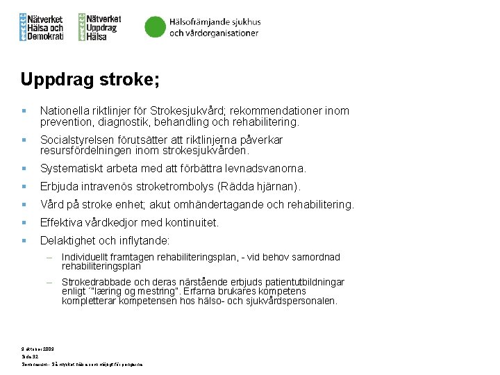 Uppdrag stroke; § Nationella riktlinjer för Strokesjukvård; rekommendationer inom prevention, diagnostik, behandling och rehabilitering.