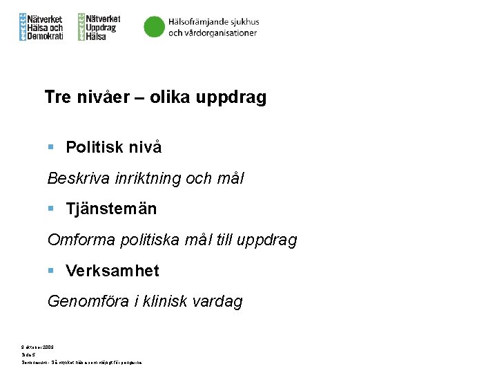 Tre nivåer – olika uppdrag § Politisk nivå Beskriva inriktning och mål § Tjänstemän