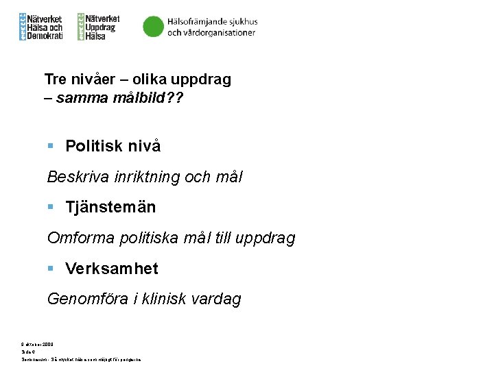 Tre nivåer – olika uppdrag – samma målbild? ? § Politisk nivå Beskriva inriktning