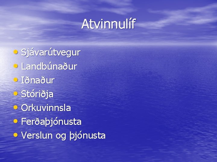 Atvinnulíf • Sjávarútvegur • Landbúnaður • Iðnaður • Stóriðja • Orkuvinnsla • Ferðaþjónusta •