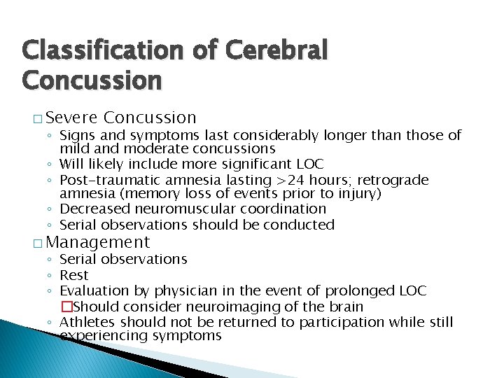 Classification of Cerebral Concussion � Severe Concussion ◦ Signs and symptoms last considerably longer