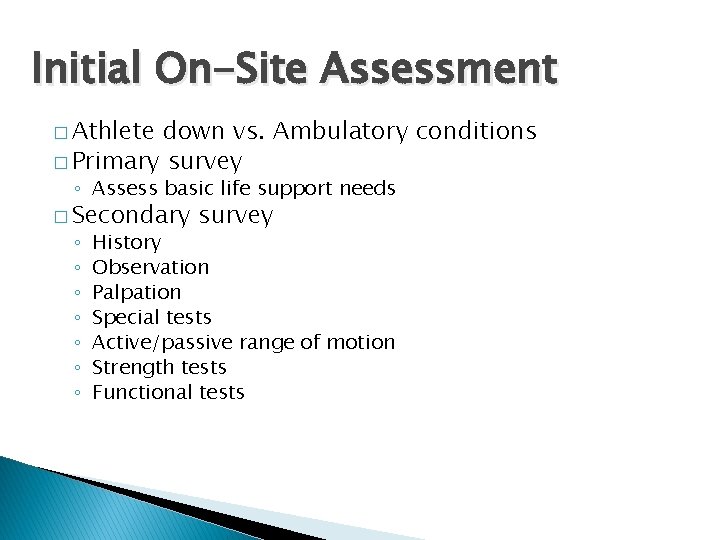 Initial On-Site Assessment � Athlete down vs. Ambulatory conditions � Primary survey ◦ Assess