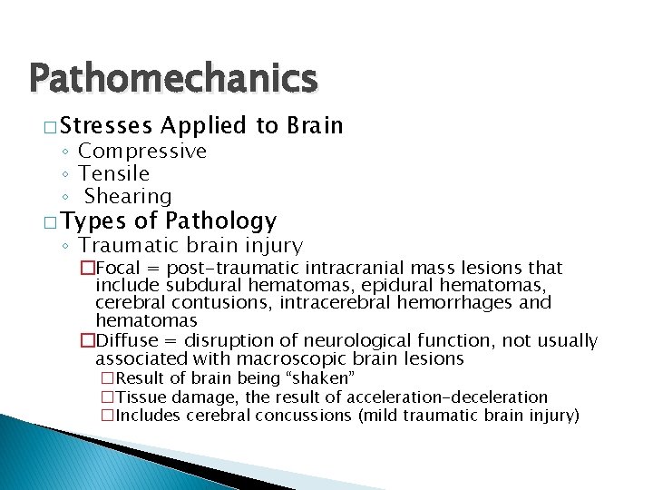 Pathomechanics � Stresses Applied to Brain ◦ Compressive ◦ Tensile ◦ Shearing � Types