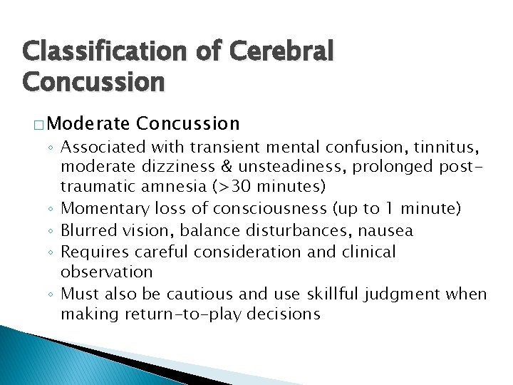 Classification of Cerebral Concussion � Moderate Concussion ◦ Associated with transient mental confusion, tinnitus,