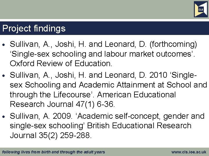 Project findings Sullivan, A. , Joshi, H. and Leonard, D. (forthcoming) ‘Single-sex schooling and