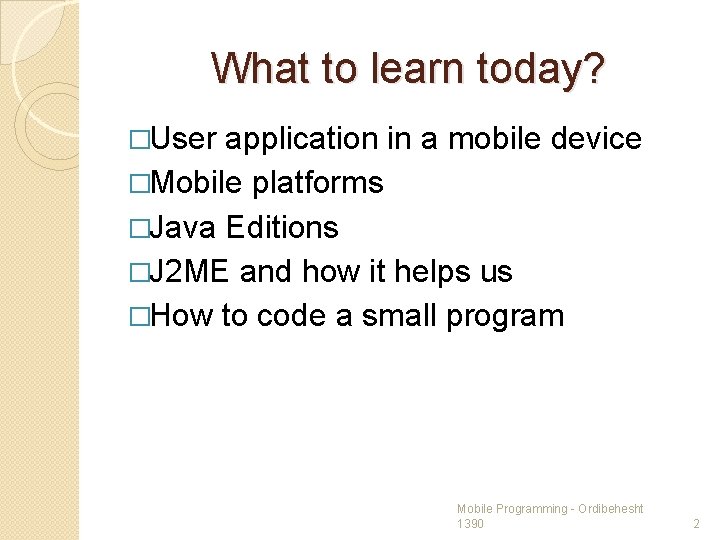 What to learn today? �User application in a mobile device �Mobile platforms �Java Editions