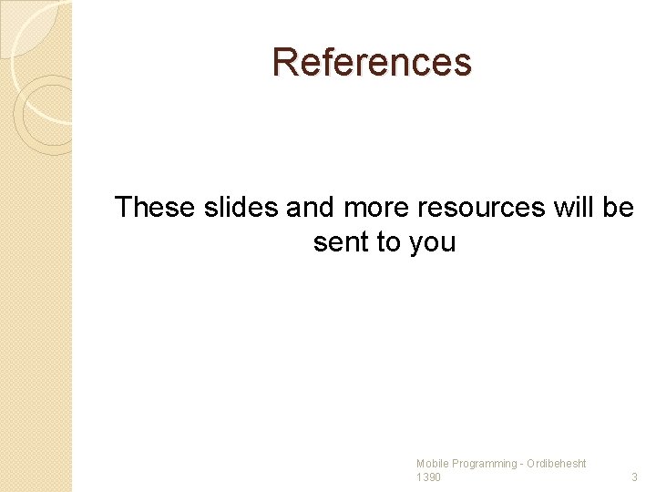 References These slides and more resources will be sent to you Mobile Programming -