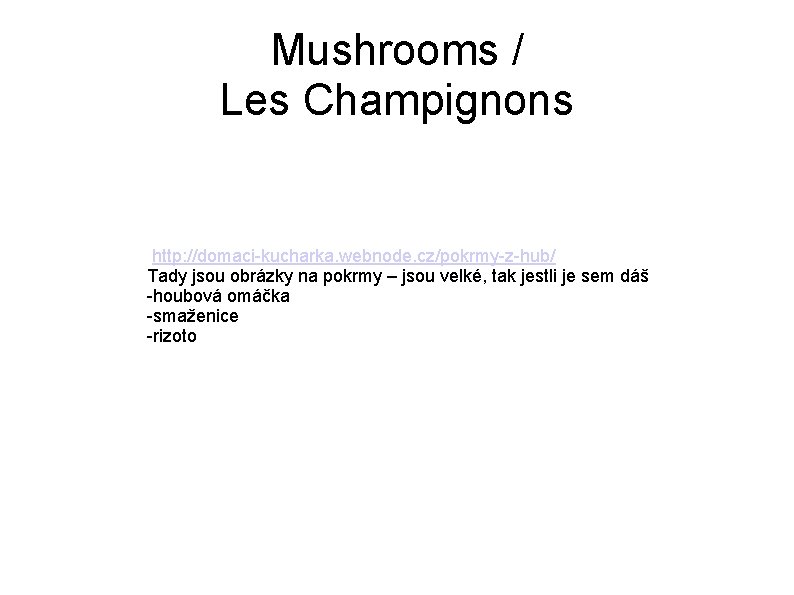 Mushrooms / Les Champignons http: //domaci-kucharka. webnode. cz/pokrmy-z-hub/ Tady jsou obrázky na pokrmy –