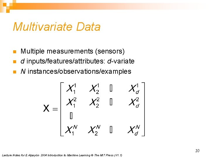 Multivariate Data n n n Multiple measurements (sensors) d inputs/features/attributes: d-variate N instances/observations/examples 10