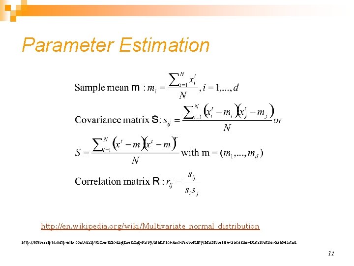 Parameter Estimation http: //en. wikipedia. org/wiki/Multivariate_normal_distribution http: //webscripts. softpedia. com/script/Scientific-Engineering-Ruby/Statistics-and-Probability/Multivariate-Gaussian-Distribution-35454. html 12 