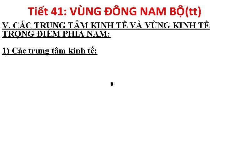 Tiết 41: VÙNG ĐÔNG NAM BỘ(tt) V. CÁC TRUNG T M KINH TẾ VÀ