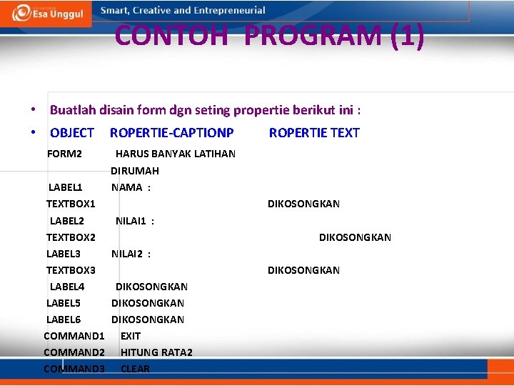 CONTOH PROGRAM (1) • Buatlah disain form dgn seting propertie berikut ini : •