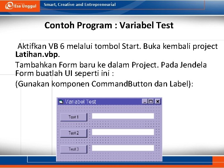 Contoh Program : Variabel Test Aktifkan VB 6 melalui tombol Start. Buka kembali project